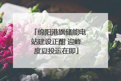 绵阳港旗储能电站建设正酣 迎峰度夏投运在即